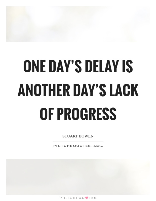 One day's delay is another day's lack of progress Picture Quote #1