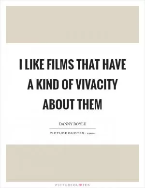 I like films that have a kind of vivacity about them Picture Quote #1