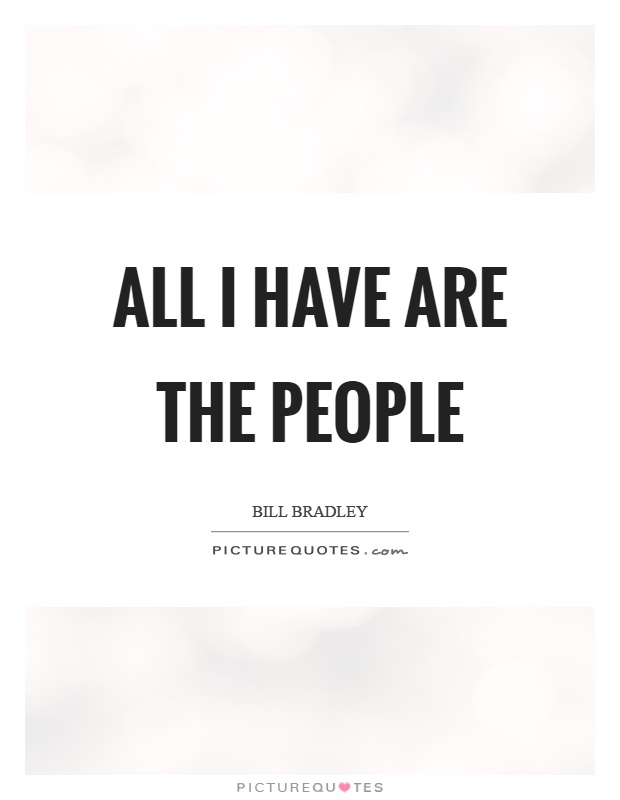 All I have are the people Picture Quote #1