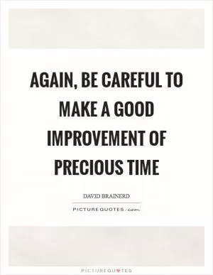 Again, be careful to make a good improvement of precious time Picture Quote #1