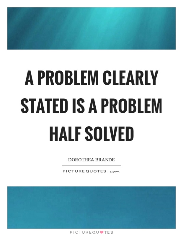 A problem clearly stated is a problem half solved Picture Quote #1
