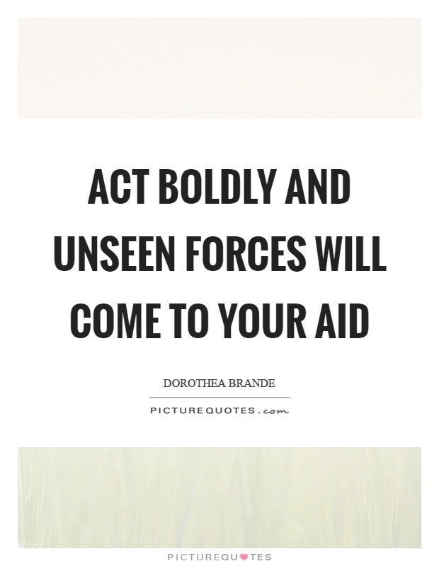 Act boldly and unseen forces will come to your aid Picture Quote #1