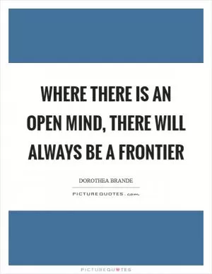 Where there is an open mind, there will always be a frontier Picture Quote #1