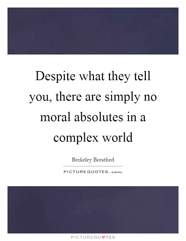 Despite what they tell you, there are simply no moral absolutes in a complex world Picture Quote #1
