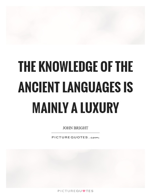 The knowledge of the ancient languages is mainly a luxury Picture Quote #1
