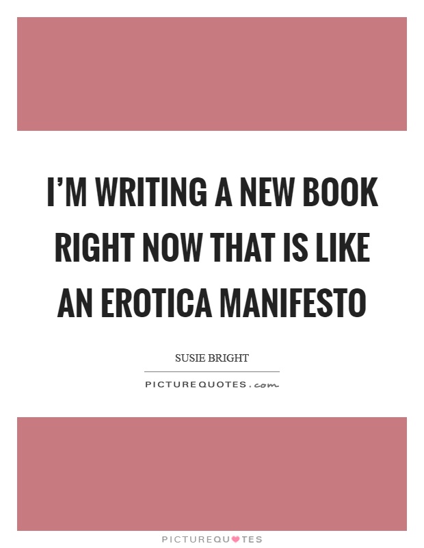 I'm writing a new book right now that is like an erotica manifesto Picture Quote #1