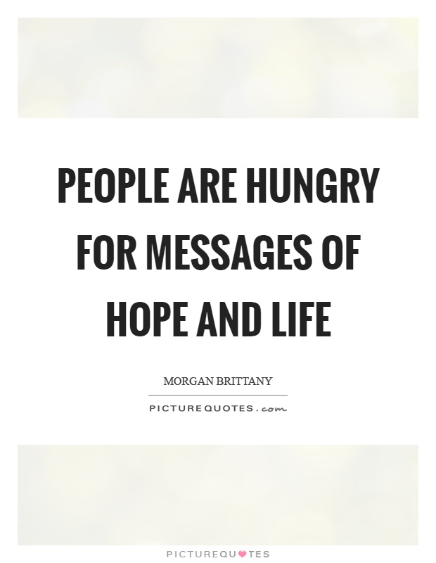 People are hungry for messages of hope and life Picture Quote #1