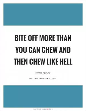 Bite off more than you can chew and then chew like hell Picture Quote #1