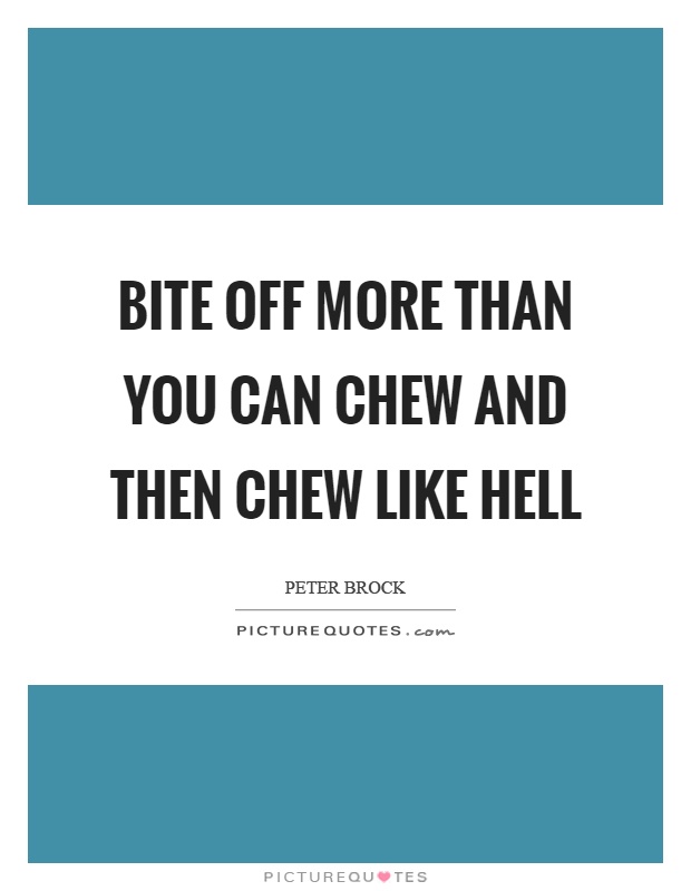 Bite off more than you can chew and then chew like hell Picture Quote #1