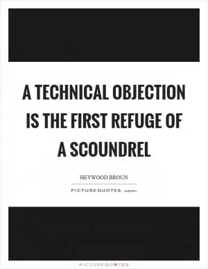 A technical objection is the first refuge of a scoundrel Picture Quote #1
