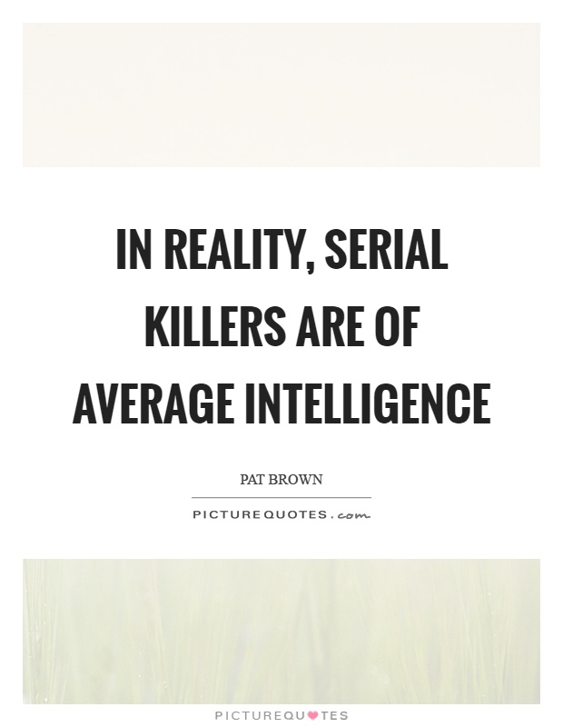 In reality, serial killers are of average intelligence Picture Quote #1