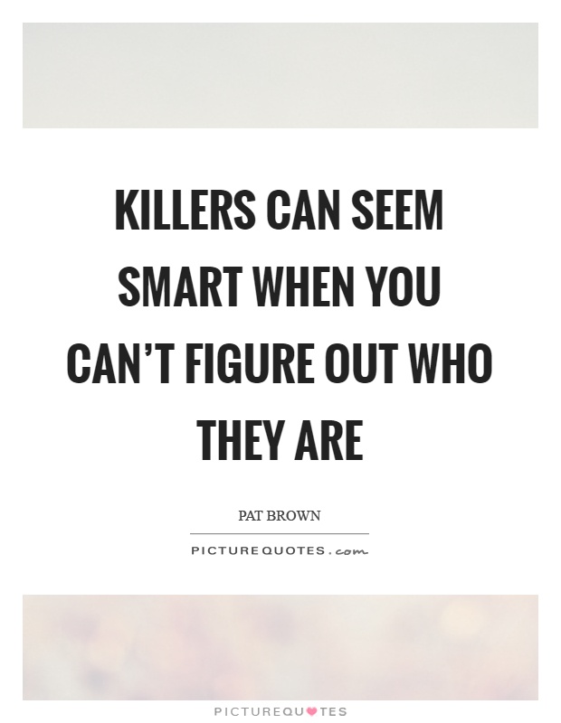 Killers can seem smart when you can't figure out who they are Picture Quote #1
