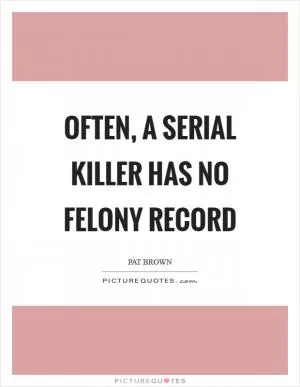 Often, a serial killer has no felony record Picture Quote #1