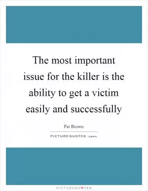 The most important issue for the killer is the ability to get a victim easily and successfully Picture Quote #1