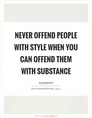 Never offend people with style when you can offend them with substance Picture Quote #1