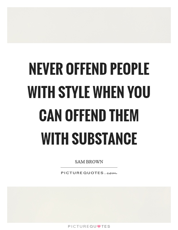 Never offend people with style when you can offend them with substance Picture Quote #1