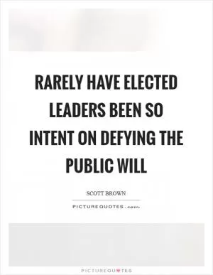 Rarely have elected leaders been so intent on defying the public will Picture Quote #1