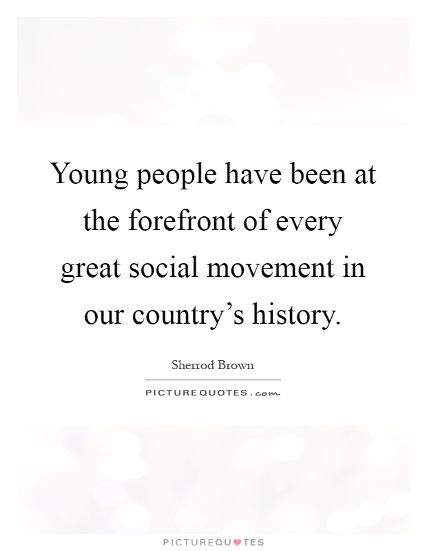 Young people have been at the forefront of every great social movement in our country's history Picture Quote #1