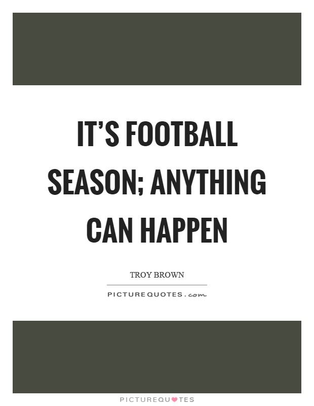 It's football season; anything can happen Picture Quote #1