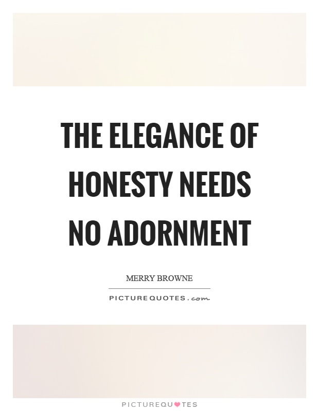 The elegance of honesty needs no adornment Picture Quote #1