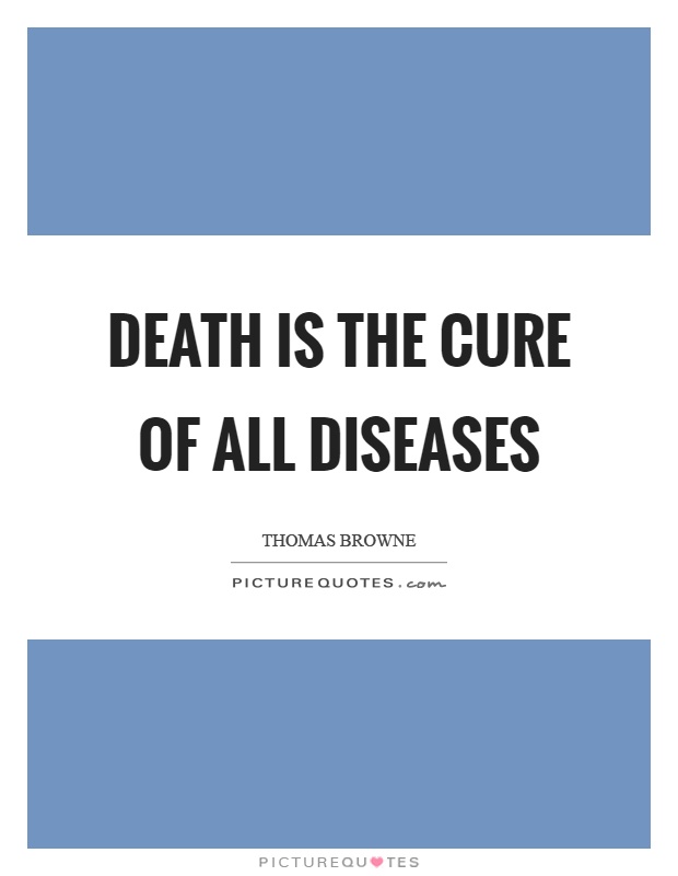 Death is the cure of all diseases Picture Quote #1