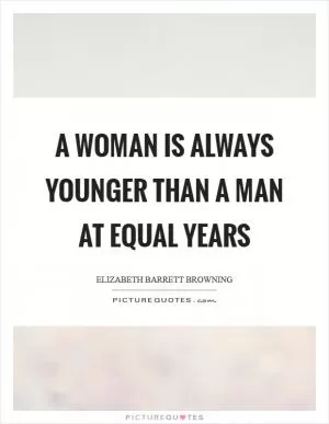 A woman is always younger than a man at equal years Picture Quote #1