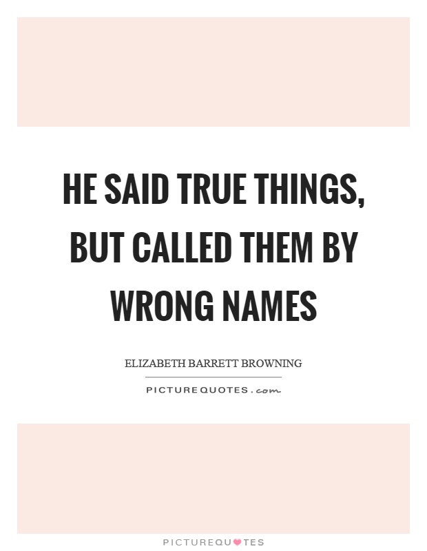 He said true things, but called them by wrong names Picture Quote #1