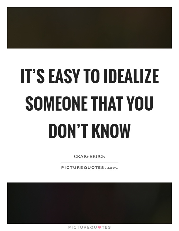 It's easy to idealize someone that you don't know Picture Quote #1