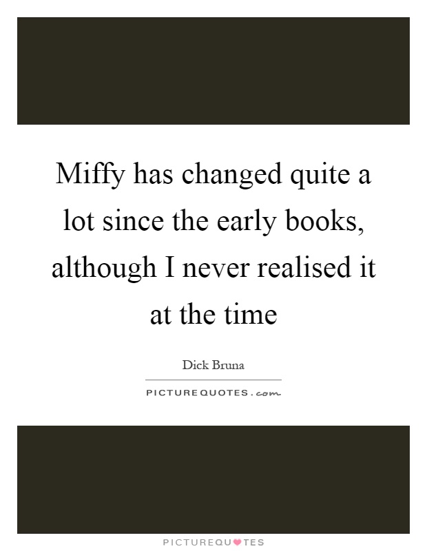 Miffy has changed quite a lot since the early books, although I never realised it at the time Picture Quote #1