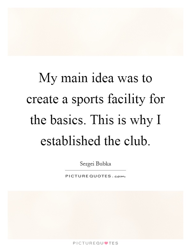 My main idea was to create a sports facility for the basics. This is why I established the club Picture Quote #1