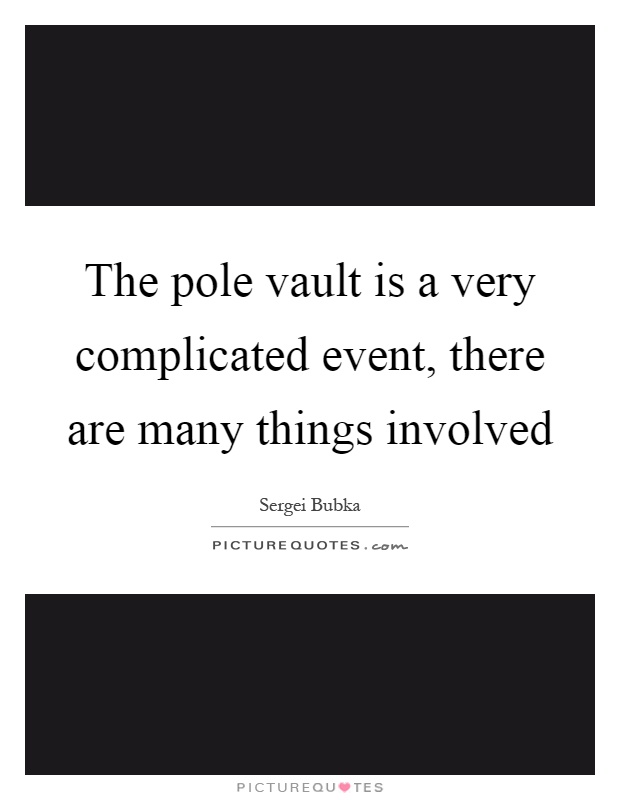 The pole vault is a very complicated event, there are many things involved Picture Quote #1