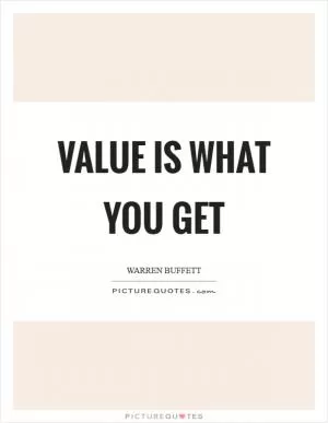 Value is what you get Picture Quote #1