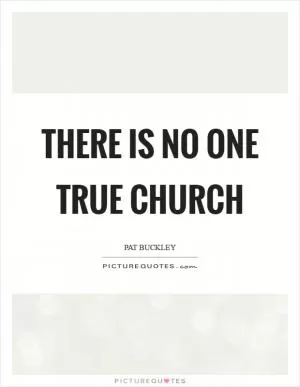 There is no one true church Picture Quote #1