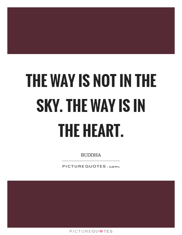The way is not in the sky. The way is in the heart Picture Quote #1
