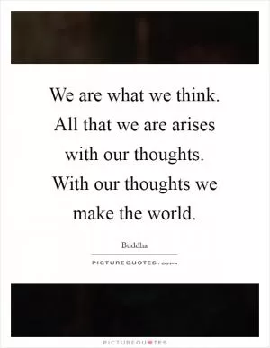 We are what we think. All that we are arises with our thoughts. With our thoughts we make the world Picture Quote #1
