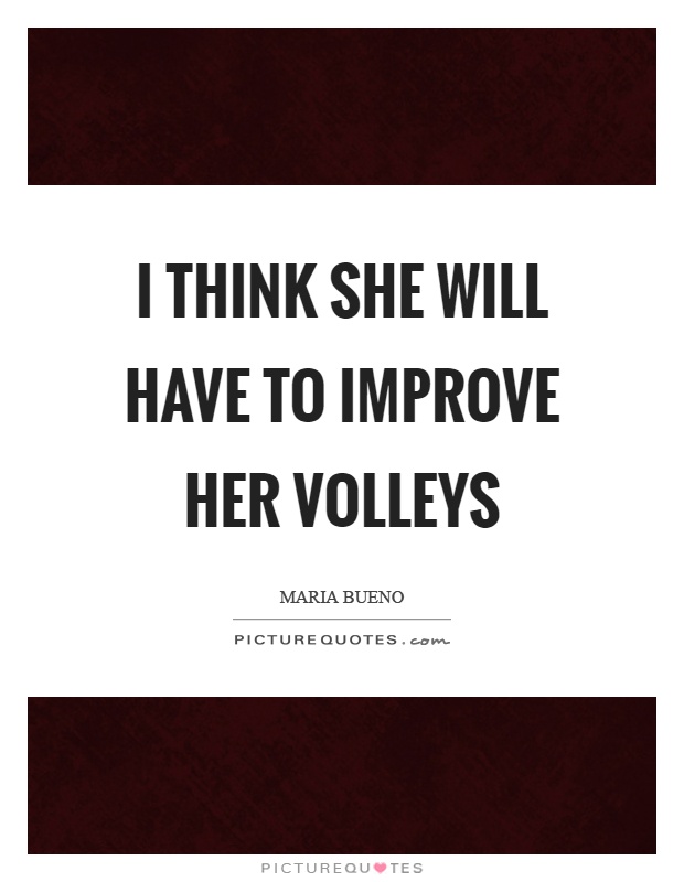 I think she will have to improve her volleys Picture Quote #1
