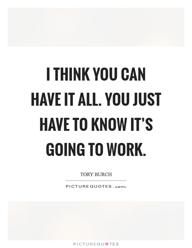 I think you can have it all. You just have to know it's going to work Picture Quote #1