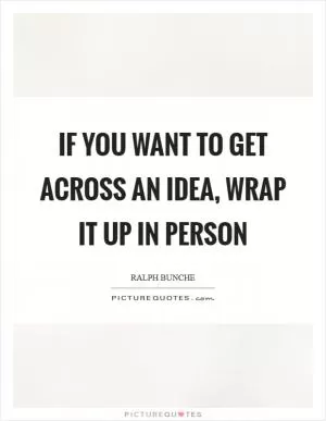 If you want to get across an idea, wrap it up in person Picture Quote #1