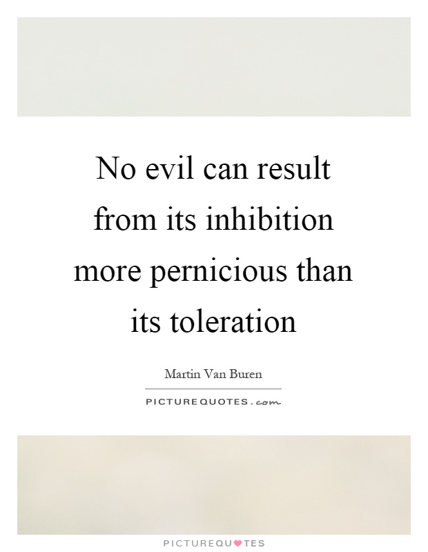 No evil can result from its inhibition more pernicious than its toleration Picture Quote #1