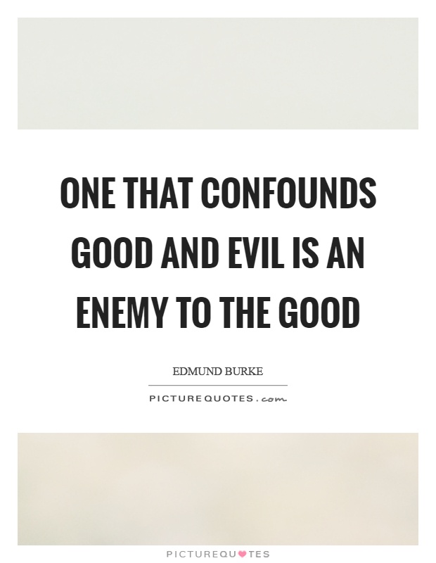 One that confounds good and evil is an enemy to the good Picture Quote #1
