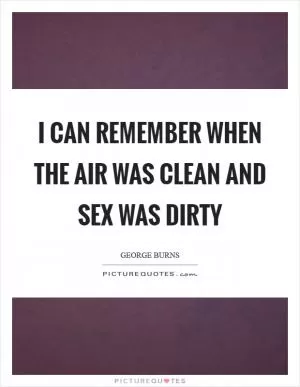 I can remember when the air was clean and sex was dirty Picture Quote #1