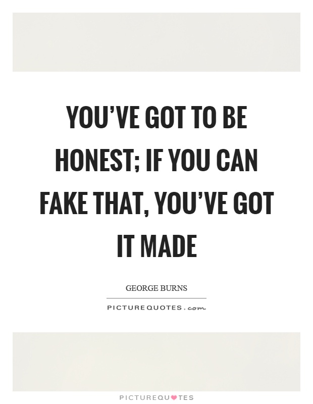 You've got to be honest; if you can fake that, you've got it made Picture Quote #1