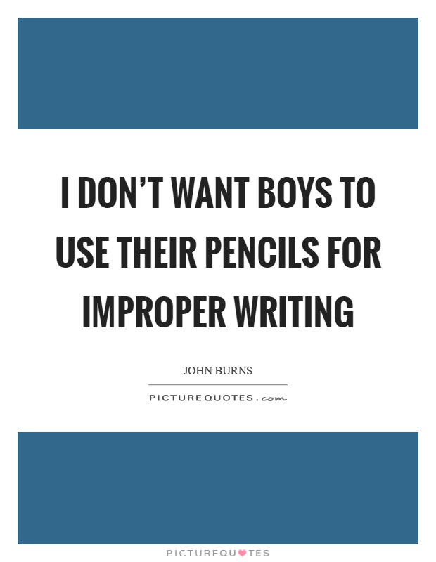 I don't want boys to use their pencils for improper writing Picture Quote #1