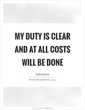 My duty is clear and at all costs will be done Picture Quote #1