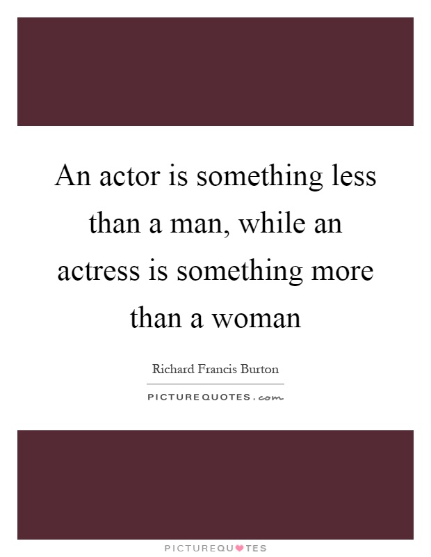 An actor is something less than a man, while an actress is something more than a woman Picture Quote #1