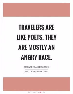 Travelers are like poets. They are mostly an angry race Picture Quote #1