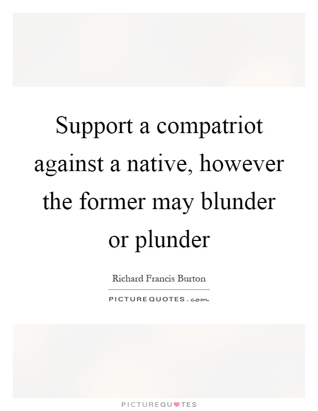 Support a compatriot against a native, however the former may blunder or plunder Picture Quote #1