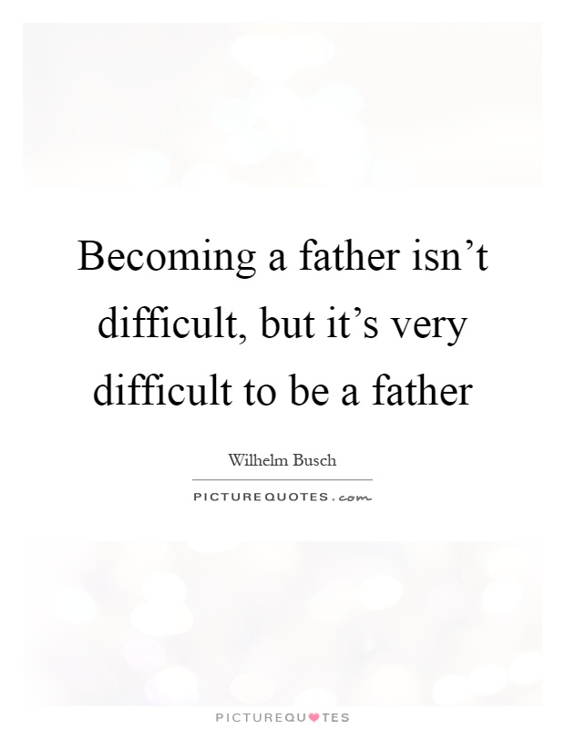 Becoming a father isn't difficult, but it's very difficult to be a father Picture Quote #1