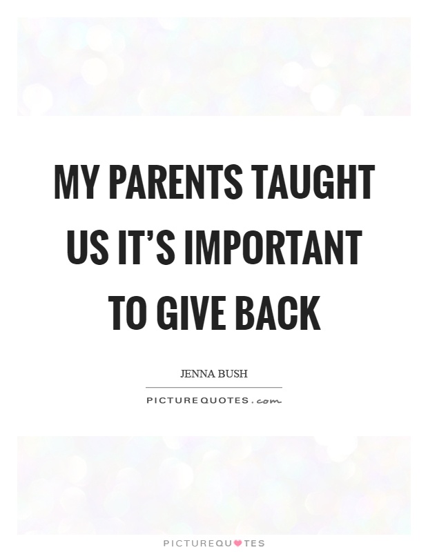 My parents taught us it's important to give back Picture Quote #1