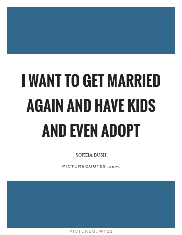 I want to get married again and have kids and even adopt Picture Quote #1